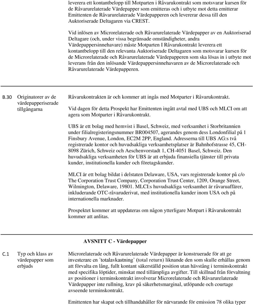 Vid inlösen av Microrelaterade och Råvarurelaterade Värdepapper av en Auktoriserad Deltagare (och, under vissa begränsade omständigheter, andra Värdepappersinnehavare) måste Motparten I