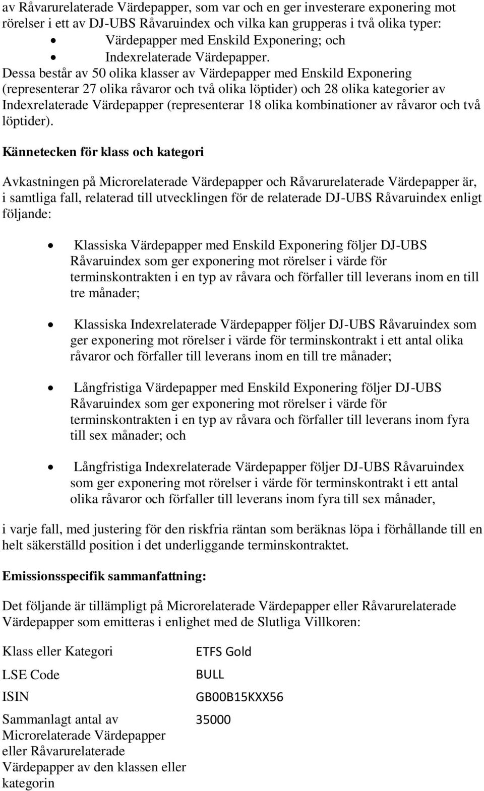 Dessa består av 50 olika klasser av Värdepapper med Enskild Exponering (representerar 27 olika råvaror och två olika löptider) och 28 olika kategorier av Indexrelaterade Värdepapper (representerar 18