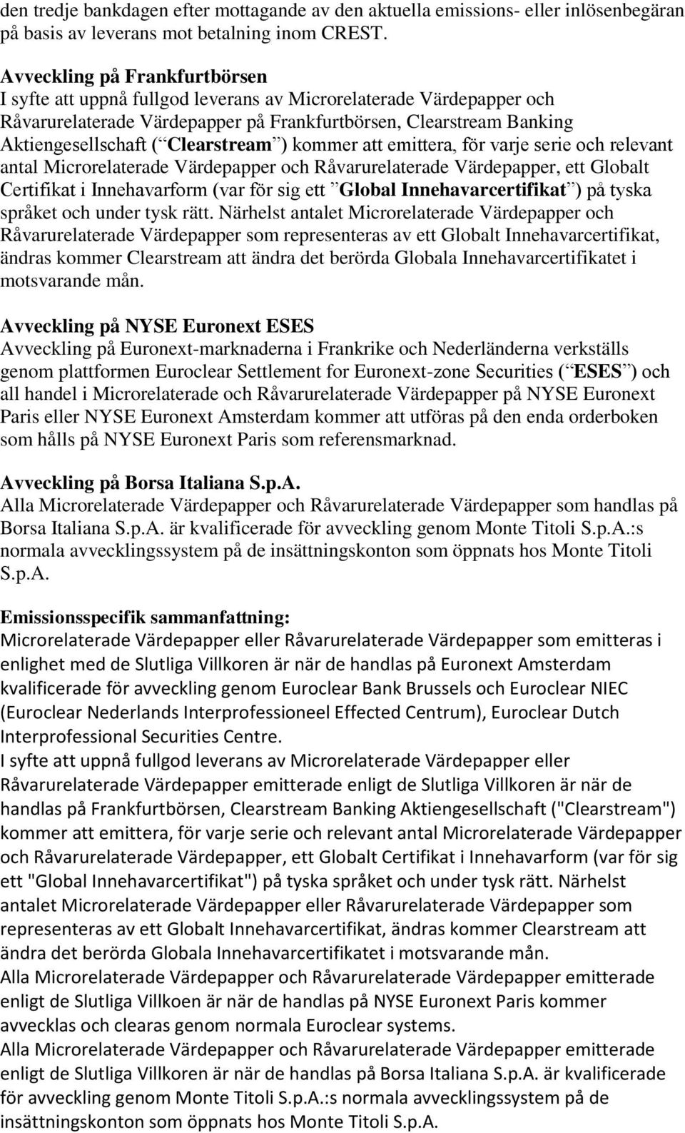 Clearstream ) kommer att emittera, för varje serie och relevant antal Microrelaterade Värdepapper och Råvarurelaterade Värdepapper, ett Globalt Certifikat i Innehavarform (var för sig ett Global