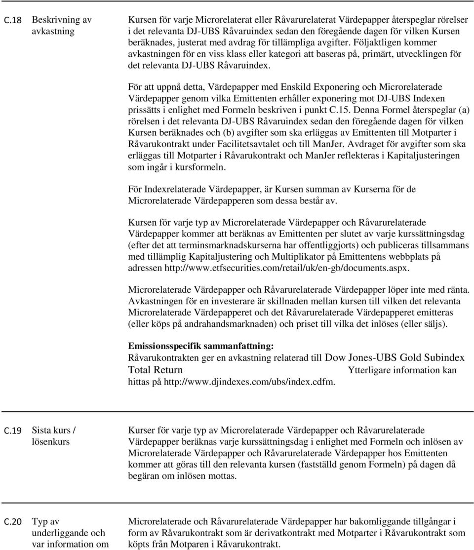 För att uppnå detta, Värdepapper med Enskild Exponering och Microrelaterade Värdepapper genom vilka Emittenten erhåller exponering mot DJ-UBS Indexen prissätts i enlighet med Formeln beskriven i