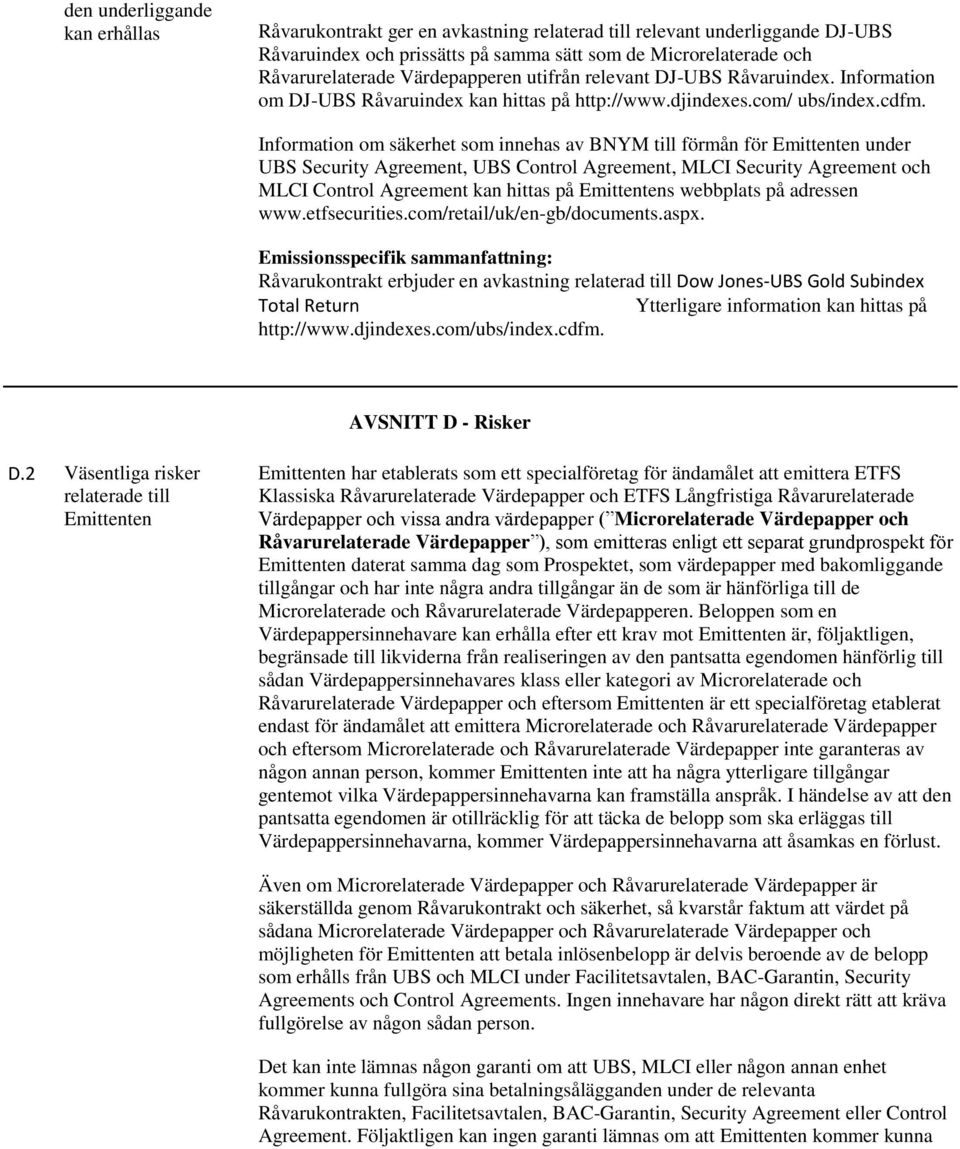 Information om säkerhet som innehas av BNYM till förmån för Emittenten under UBS Security Agreement, UBS Control Agreement, MLCI Security Agreement och MLCI Control Agreement kan hittas på