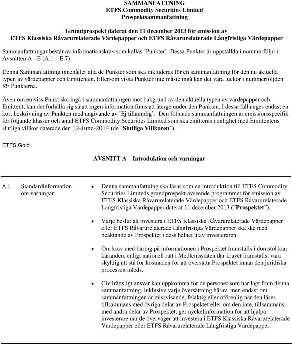 Denna Sammanfattning innehåller alla de Punkter som ska inkluderas för en sammanfattning för den nu aktuella typen av värdepapper och Emittenten.