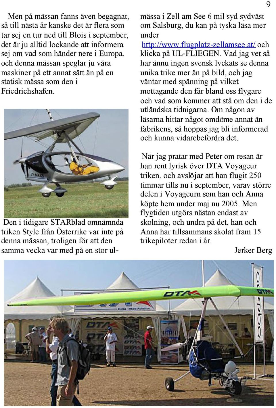 Den i tidigare STARblad omnämnda triken Style från Österrike var inte på denna mässan, troligen för att den samma vecka var med på en stor ul- 9 mässa i Zell am See 6 mil syd sydväst om Salsburg, du