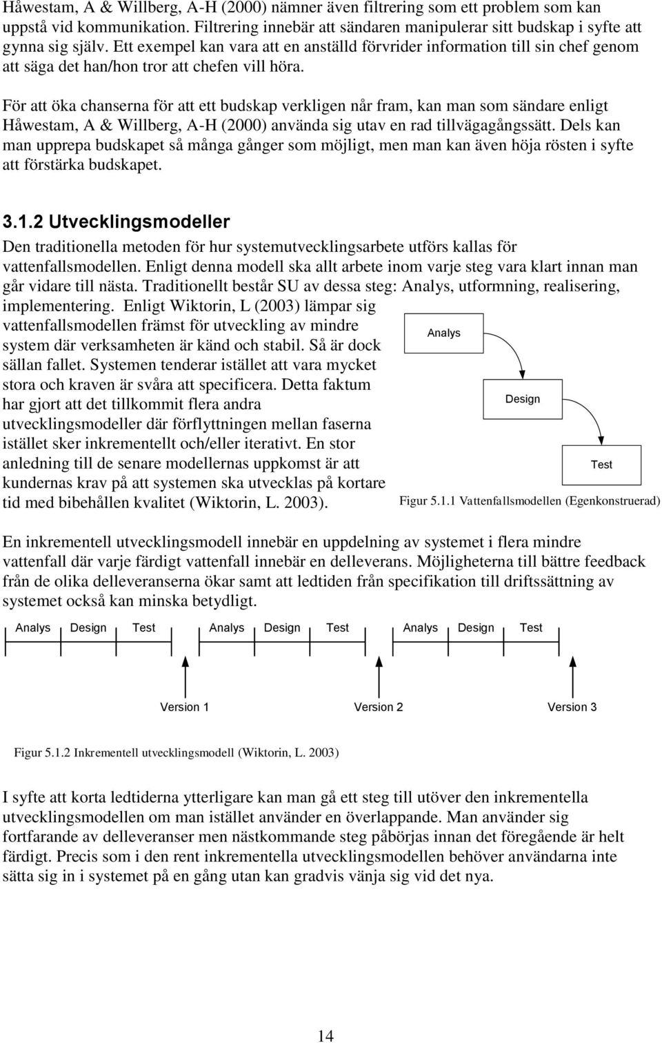 För att öka chanserna för att ett budskap verkligen når fram, kan man som sändare enligt Håwestam, A & Willberg, A-H (2000) använda sig utav en rad tillvägagångssätt.