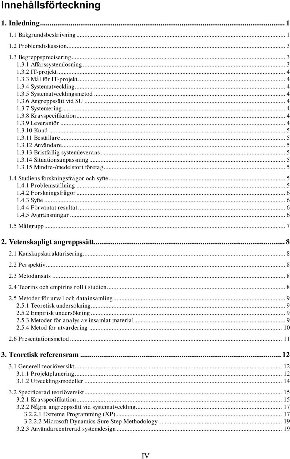 .. 5 1.3.12 Användare... 5 1.3.13 Bristfällig systemleverans... 5 1.3.14 Situationsanpassning... 5 1.3.15 Mindre-/medelstort företag... 5 1.4 Studiens forskningsfrågor och syfte... 5 1.4.1 Problemställning.