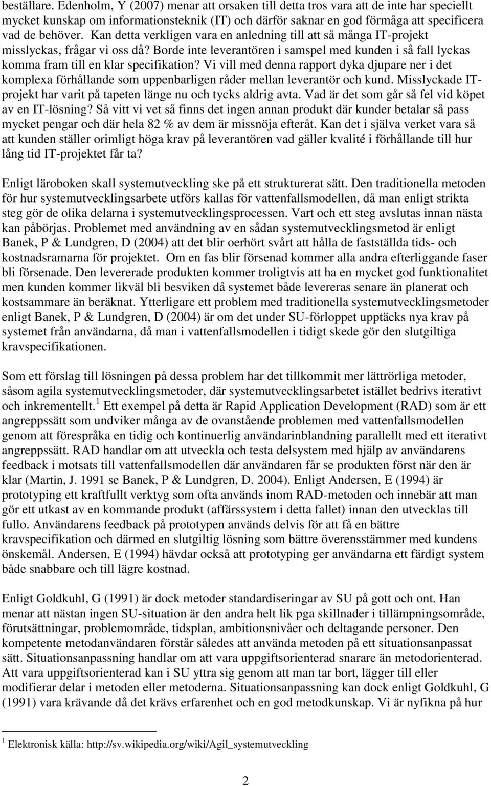 Kan detta verkligen vara en anledning till att så många IT-projekt misslyckas, frågar vi oss då? Borde inte leverantören i samspel med kunden i så fall lyckas komma fram till en klar specifikation?