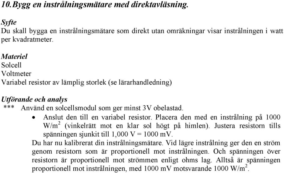 Placera den med en instrålning på 1000 W/m 2 (vinkelrätt mot en klar sol högt på himlen). Justera resistorn tills spänningen sjunkit till 1,000 V = 1000 mv.