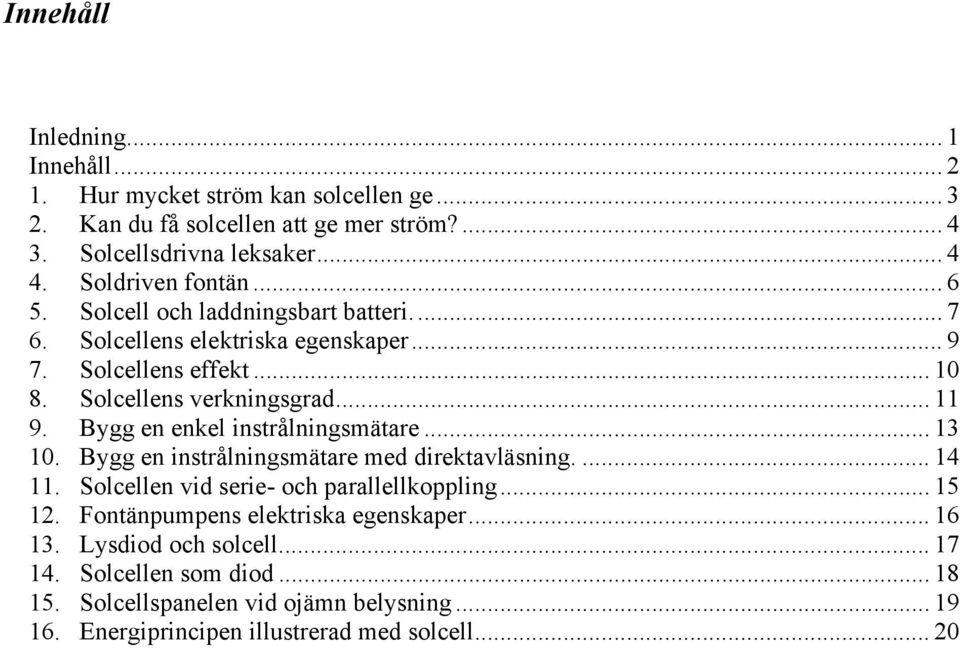 Bygg en enkel instrålningsmätare... 13 10. Bygg en instrålningsmätare med direktavläsning.... 14 11. Solcellen vid serie- och parallellkoppling... 15 12.