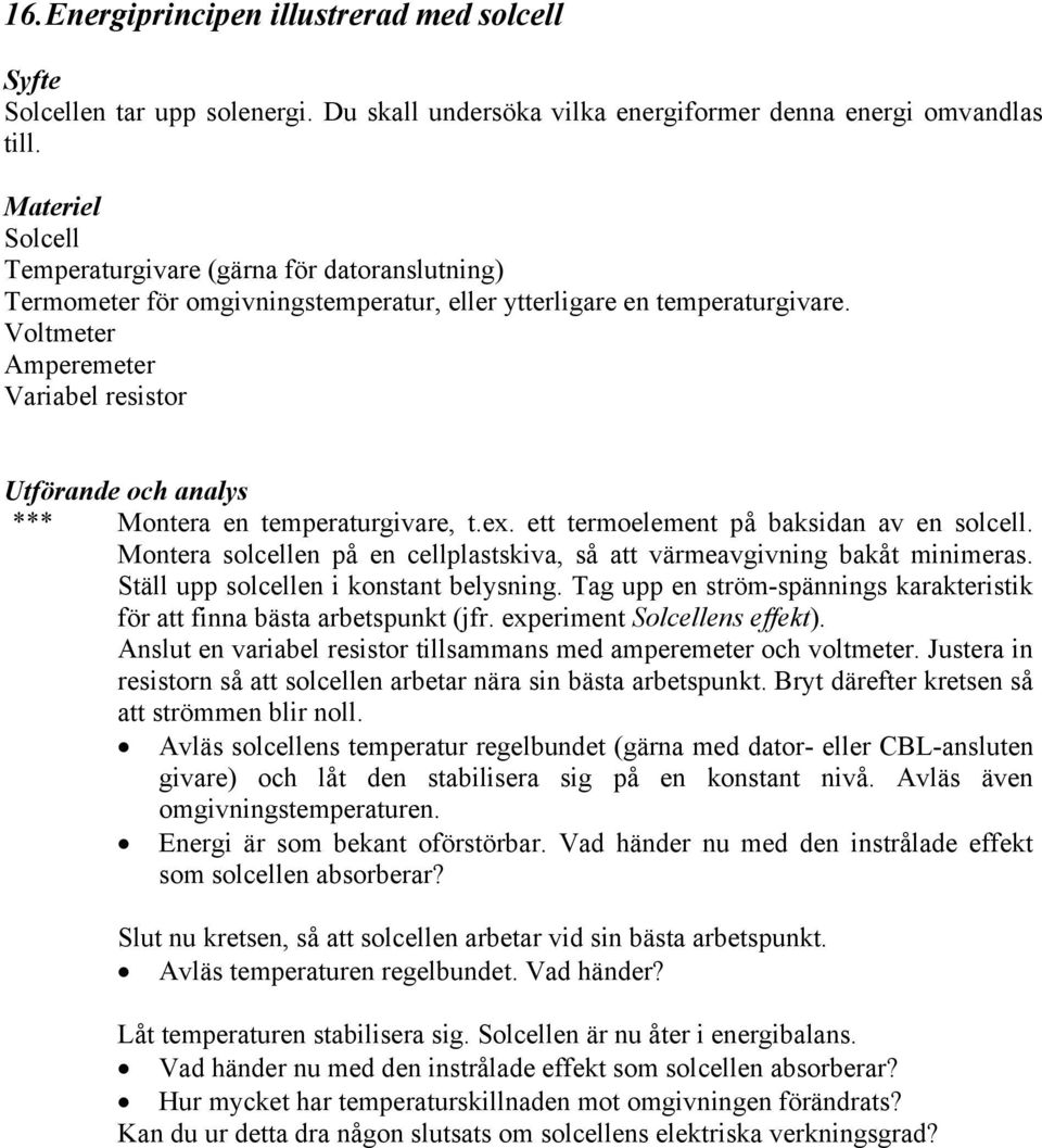 Voltmeter Amperemeter Variabel resistor *** Montera en temperaturgivare, t.ex. ett termoelement på baksidan av en solcell.