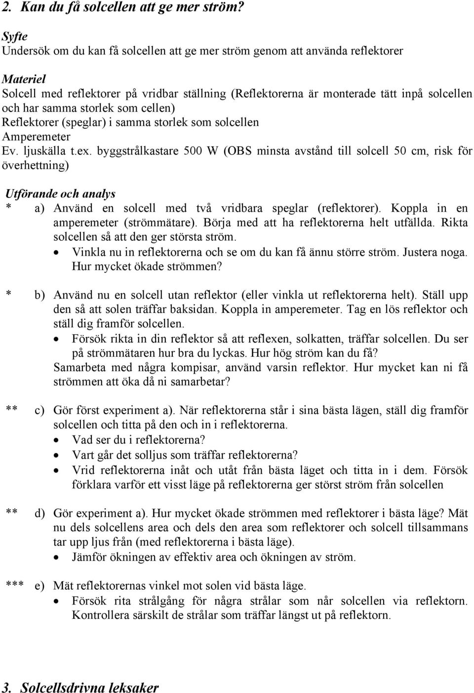 cellen) Reflektorer (speglar) i samma storlek som solcellen Amperemeter Ev. ljuskälla t.ex.