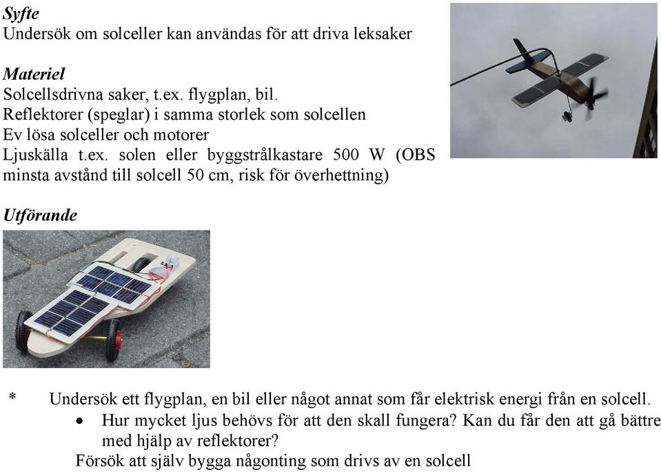 solen eller byggstrålkastare 500 W (OBS minsta avstånd till solcell 50 cm, risk för överhettning) Utförande * Undersök ett flygplan, en bil