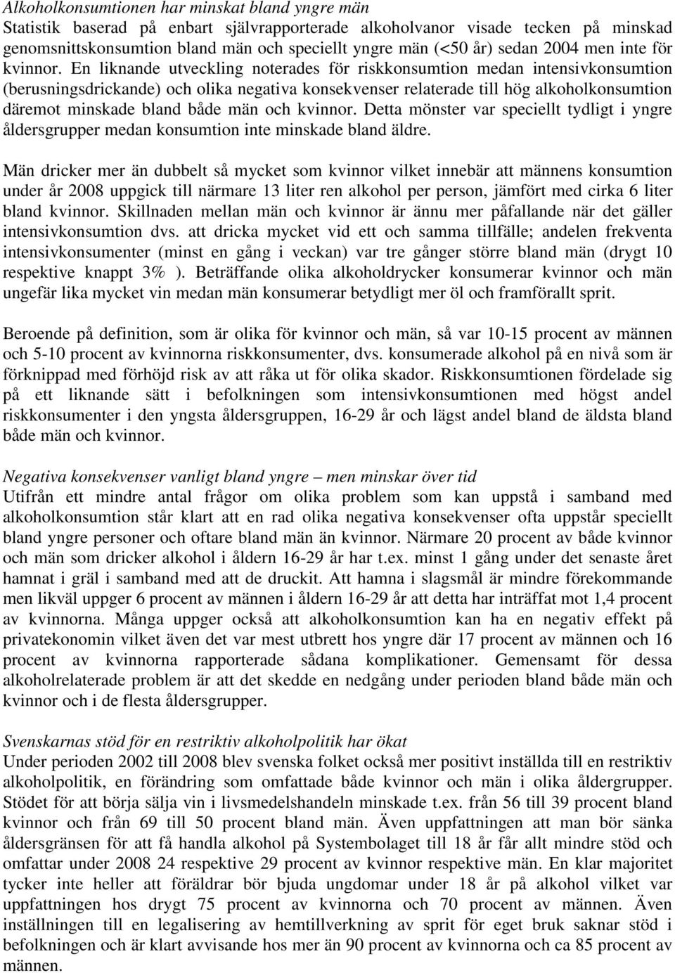 En liknande utveckling noterades för riskkonsumtion medan intensivkonsumtion (berusningsdrickande) och olika negativa konsekvenser relaterade till hög alkoholkonsumtion däremot minskade bland både