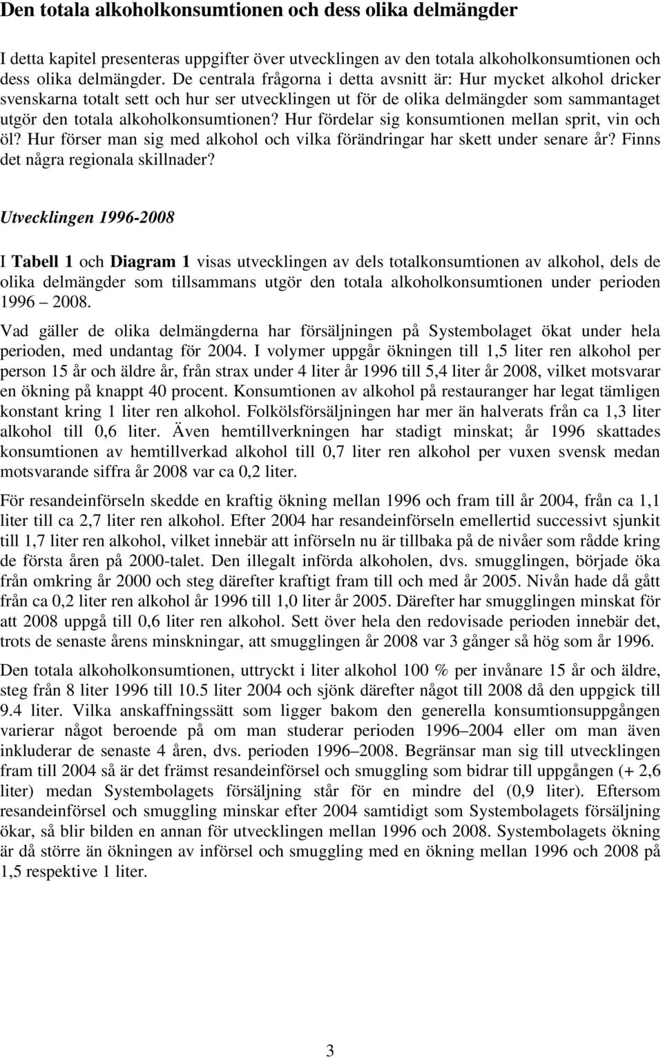 Hur fördelar sig konsumtionen mellan sprit, vin och öl? Hur förser man sig med alkohol och vilka förändringar har skett under senare år? Finns det några regionala skillnader?