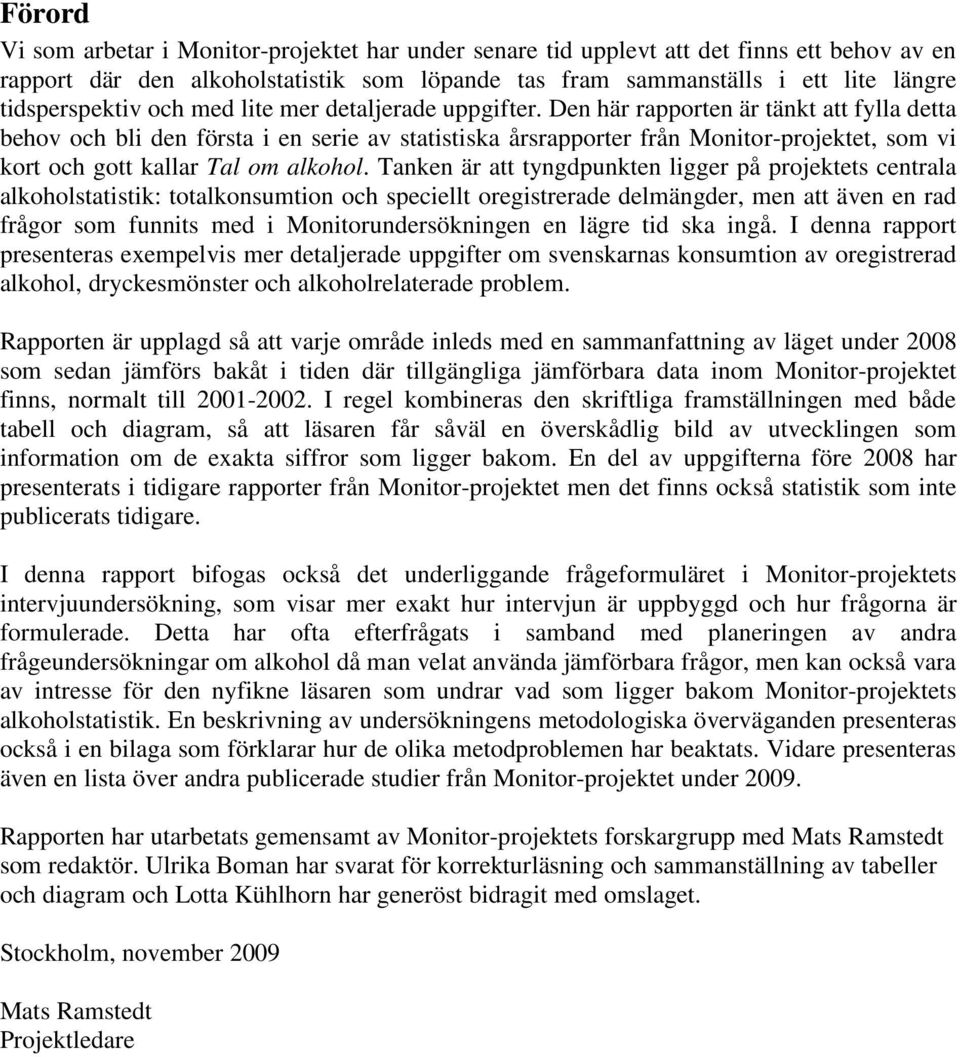 Den här rapporten är tänkt att fylla detta behov och bli den första i en serie av statistiska årsrapporter från Monitor-projektet, som vi kort och gott kallar Tal om alkohol.