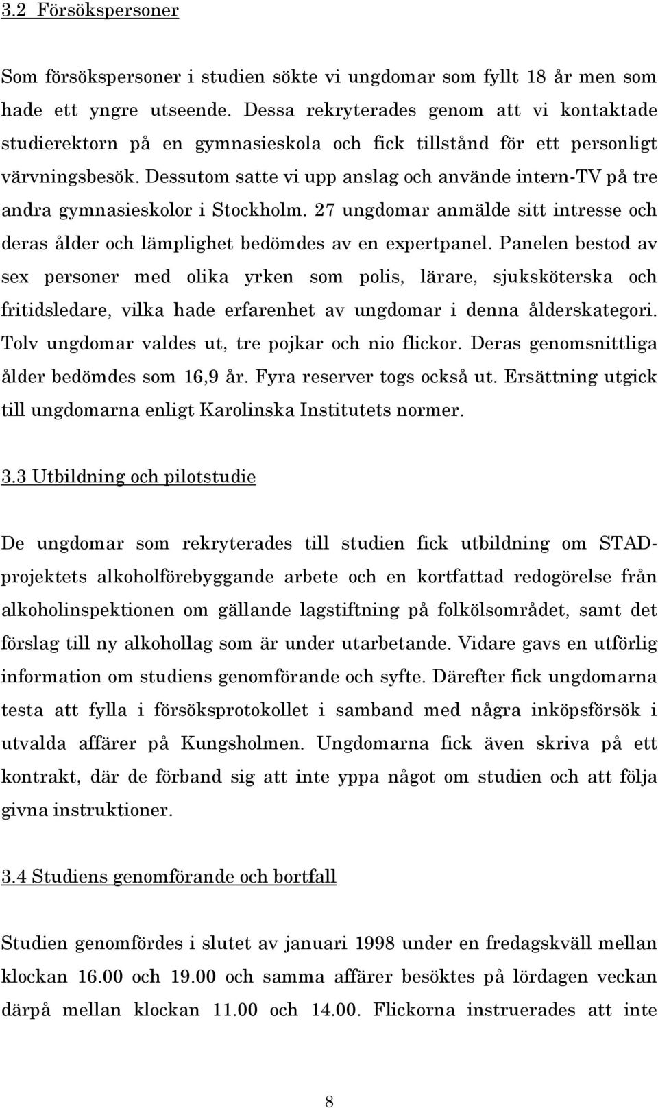 Dessutom satte vi upp anslag och använde intern-tv på tre andra gymnasieskolor i Stockholm. 27 ungdomar anmälde sitt intresse och deras ålder och lämplighet bedömdes av en expertpanel.