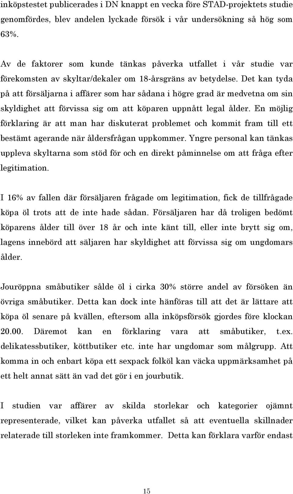 Det kan tyda på att försäljarna i affärer som har sådana i högre grad är medvetna om sin skyldighet att förvissa sig om att köparen uppnått legal ålder.