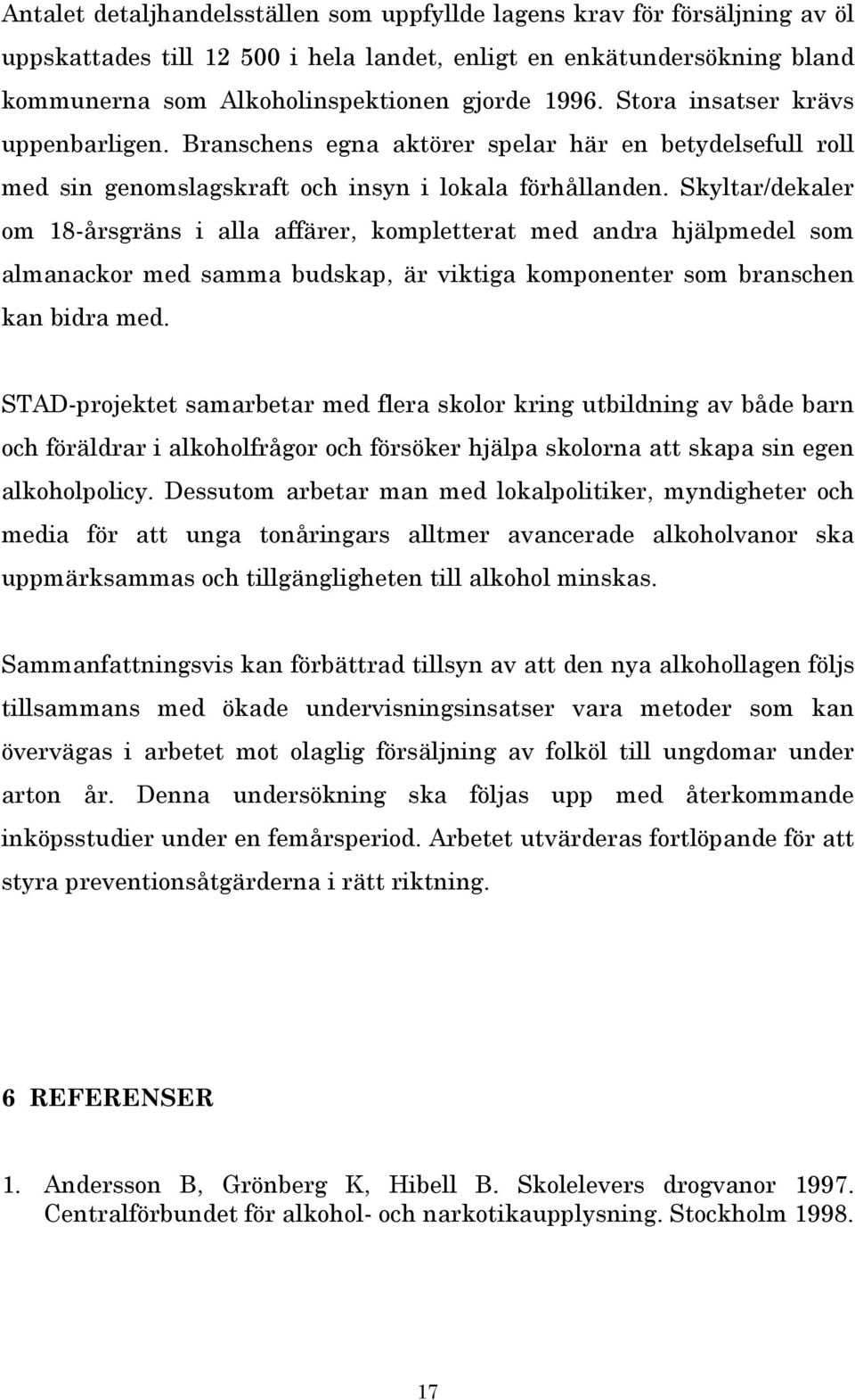 Skyltar/dekaler om 18-årsgräns i alla affärer, kompletterat med andra hjälpmedel som almanackor med samma budskap, är viktiga komponenter som branschen kan bidra med.