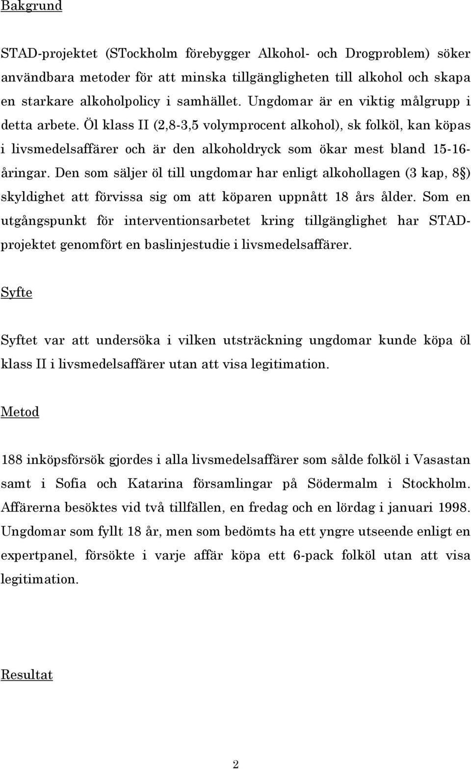 Den som säljer öl till ungdomar har enligt alkohollagen (3 kap, 8 ) skyldighet att förvissa sig om att köparen uppnått 18 års ålder.