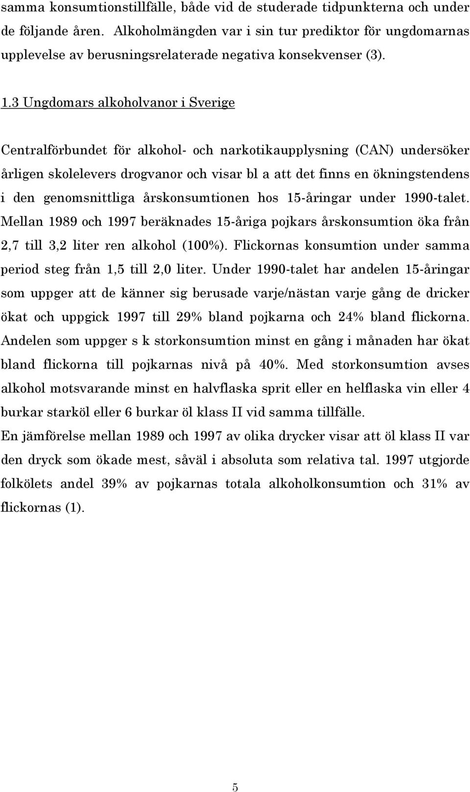 3 Ungdomars alkoholvanor i Sverige Centralförbundet för alkohol- och narkotikaupplysning (CAN) undersöker årligen skolelevers drogvanor och visar bl a att det finns en ökningstendens i den