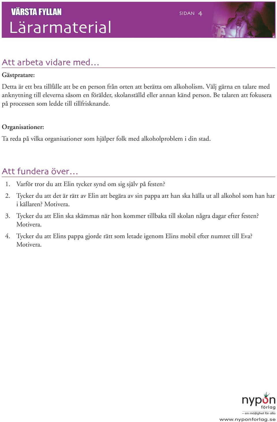 Organisationer: Ta reda på vilka organisationer som hjälper folk med alkoholproblem i din stad. Att fundera över 1. Varför tror du att Elin tycker synd om sig själv på festen? 2.