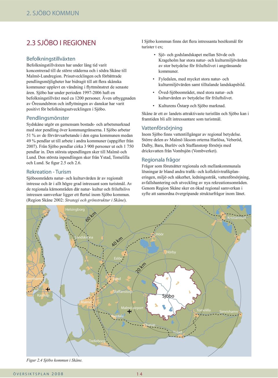 Sjöbo har under perioden 1997-2006 haft en befolkningstillväxt med ca 1200 personer.