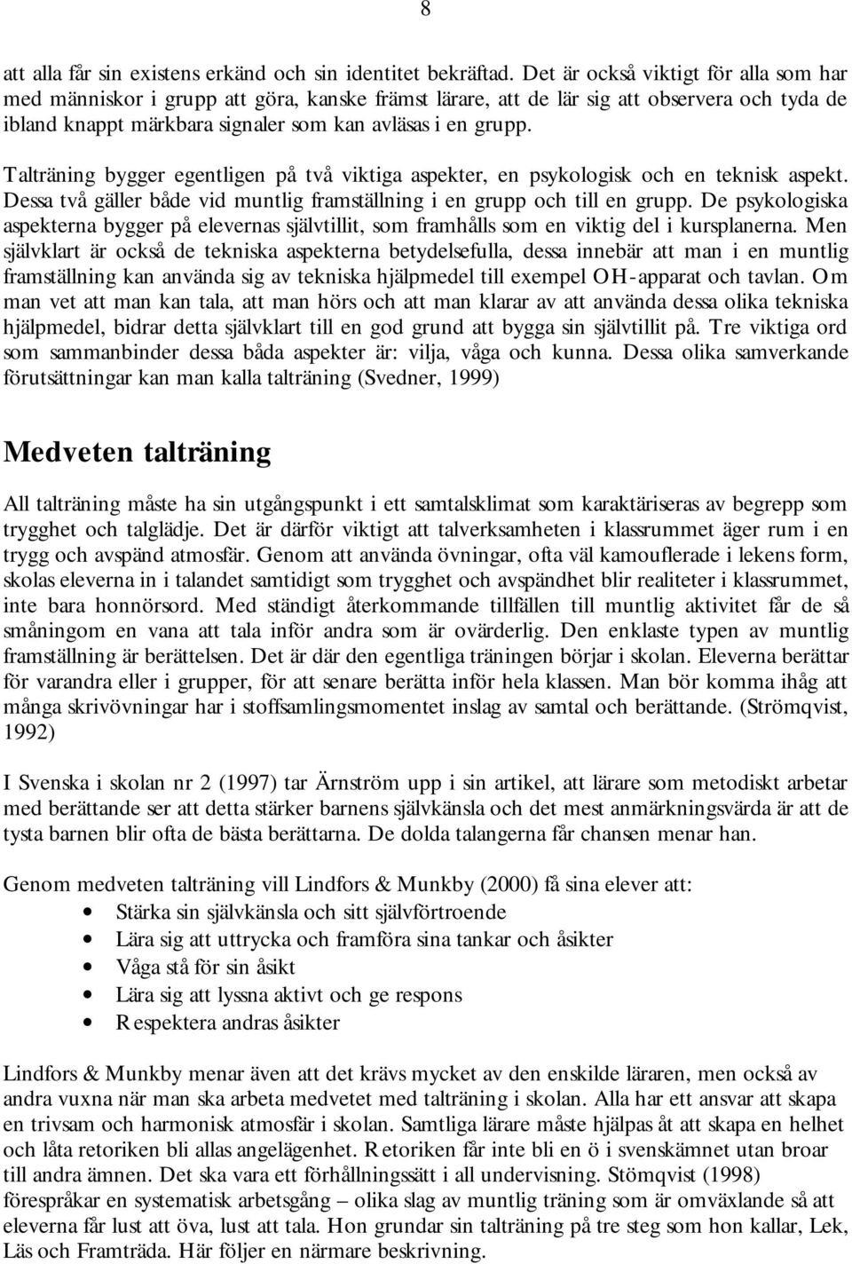 Talträning bygger egentligen på två viktiga aspekter, en psykologisk och en teknisk aspekt. Dessa två gäller både vid muntlig framställning i en grupp och till en grupp.