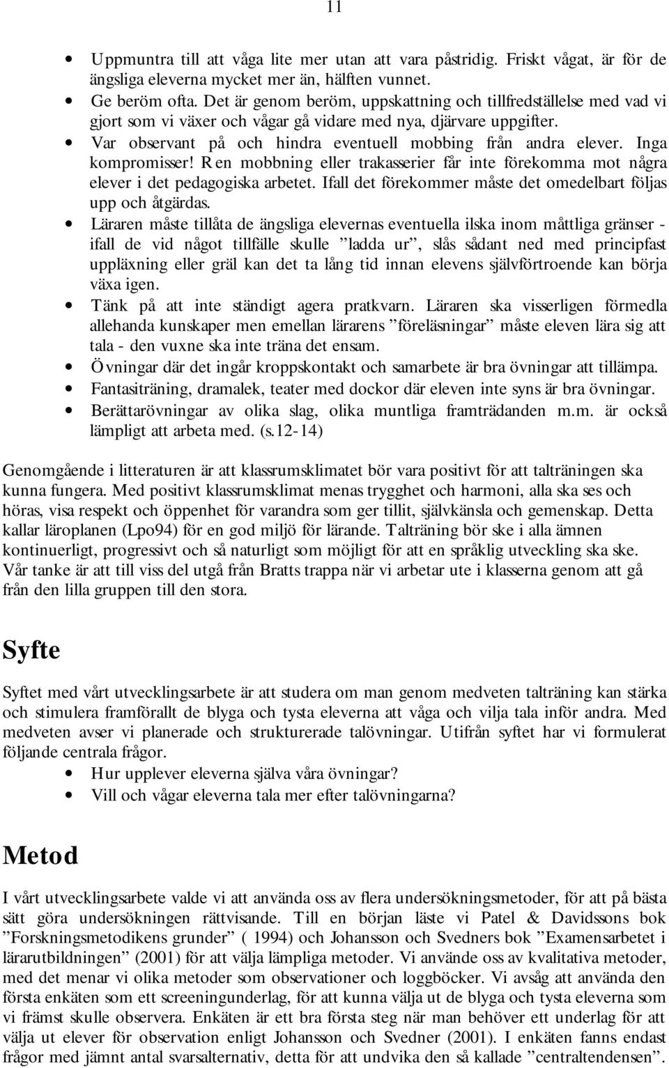 Inga kompromisser! Ren mobbning eller trakasserier får inte förekomma mot några elever i det pedagogiska arbetet. Ifall det förekommer måste det omedelbart följas upp och åtgärdas.