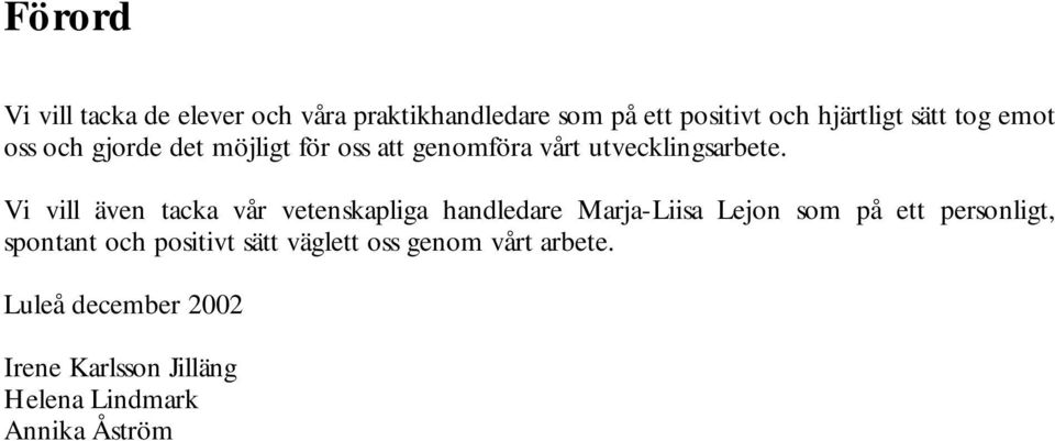 Vi vill även tacka vår vetenskapliga handledare Marja-Liisa Lejon som på ett personligt, spontant