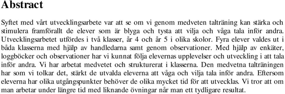 Med hjälp av enkäter, loggböcker och observationer har vi kunnat följa elevernas upplevelser och utveckling i att tala inför andra. Vi har arbetat medvetet och strukturerat i klasserna.