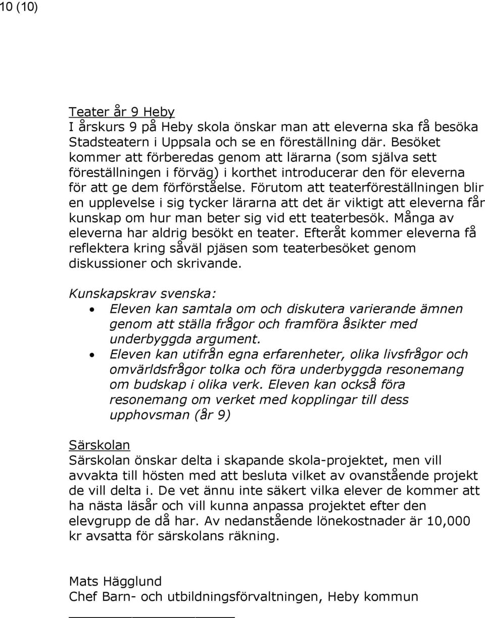 Förutom att teaterföreställningen blir en upplevelse i sig tycker lärarna att det är viktigt att eleverna får kunskap om hur man beter sig vid ett teaterbesök.