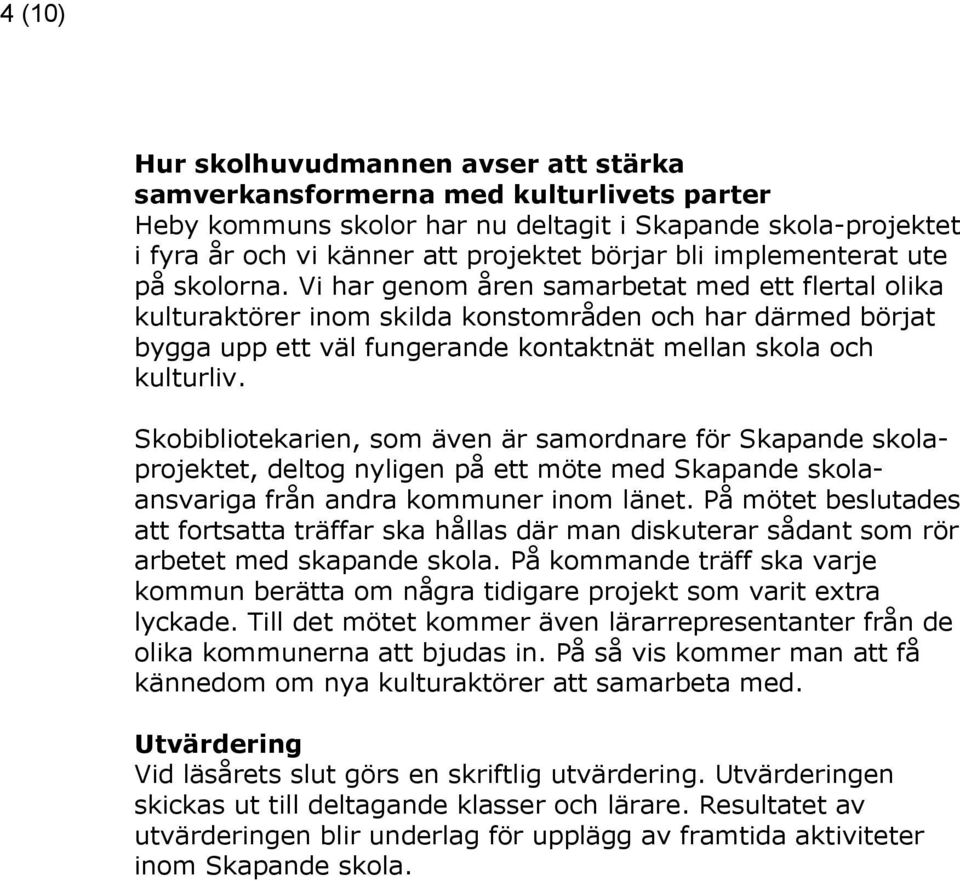 Vi har genom åren samarbetat med ett flertal olika kulturaktörer inom skilda konstområden och har därmed börjat bygga upp ett väl fungerande kontaktnät mellan skola och kulturliv.