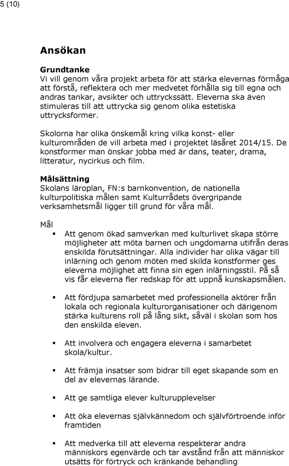 Skolorna har olika önskemål kring vilka konst- eller kulturområden de vill arbeta med i projektet läsåret 2014/15.