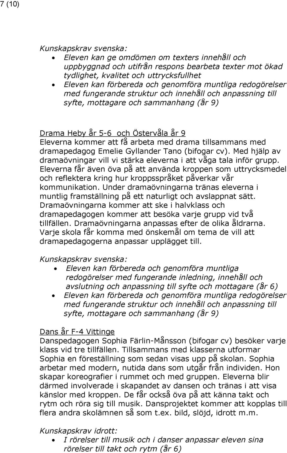 drama tillsammans med dramapedagog Emelie Gyllander Tano (bifogar cv). Med hjälp av dramaövningar vill vi stärka eleverna i att våga tala inför grupp.