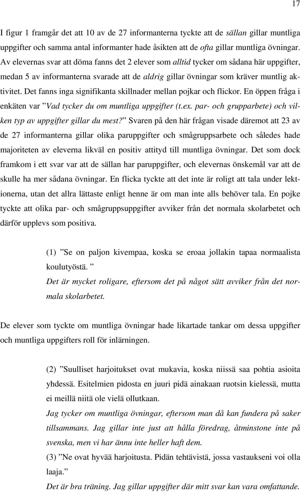 Det fanns inga signifikanta skillnader mellan pojkar och flickor. En öppen fråga i enkäten var Vad tycker du om muntliga uppgifter (t.ex.