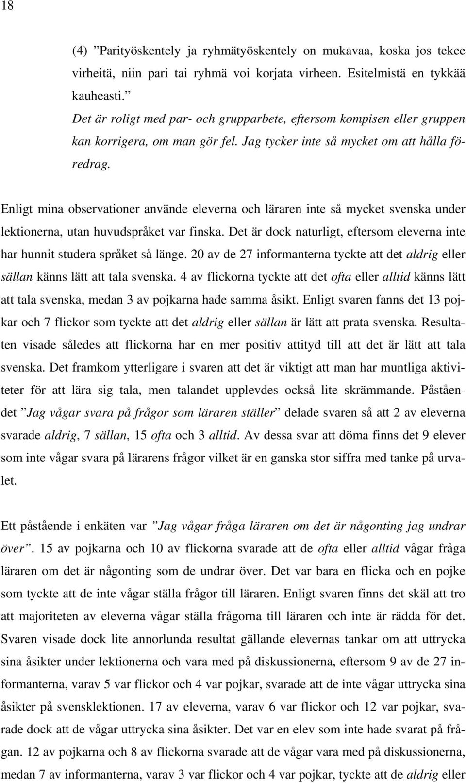 Enligt mina observationer använde eleverna och läraren inte så mycket svenska under lektionerna, utan huvudspråket var finska.