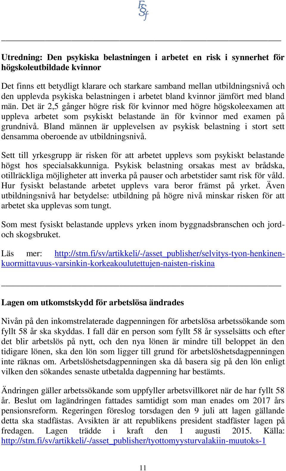 Det är 2,5 gånger högre risk för kvinnor med högre högskoleexamen att uppleva arbetet som psykiskt belastande än för kvinnor med examen på grundnivå.