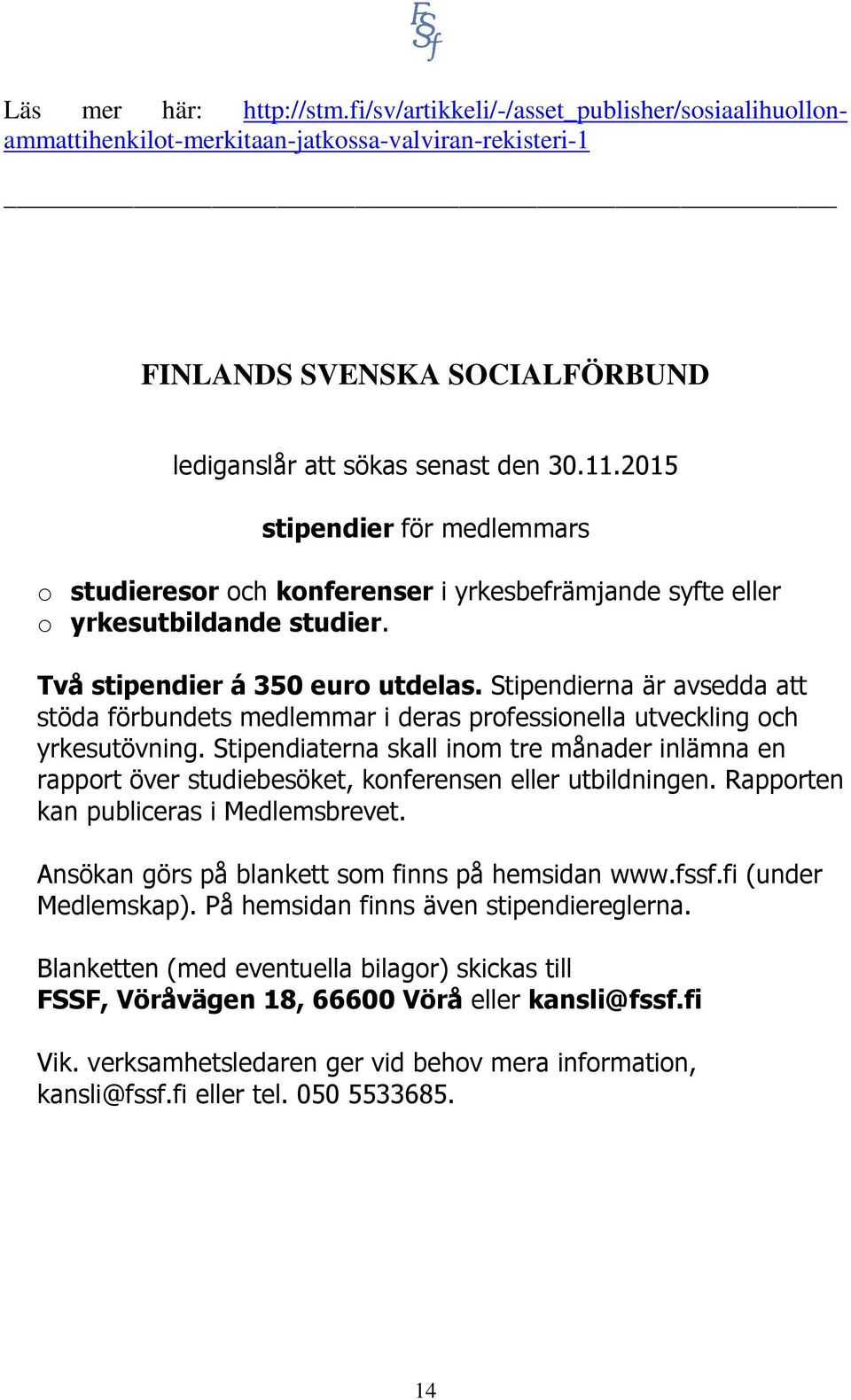 Stipendierna är avsedda att stöda förbundets medlemmar i deras professionella utveckling och yrkesutövning.