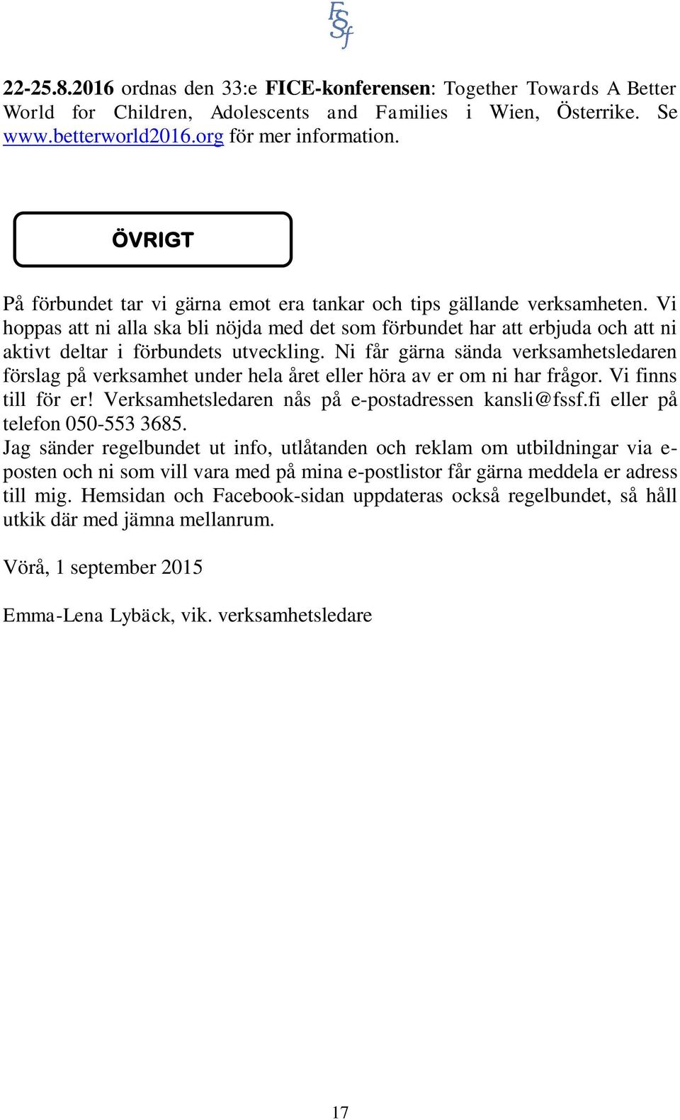 Vi hoppas att ni alla ska bli nöjda med det som förbundet har att erbjuda och att ni aktivt deltar i förbundets utveckling.