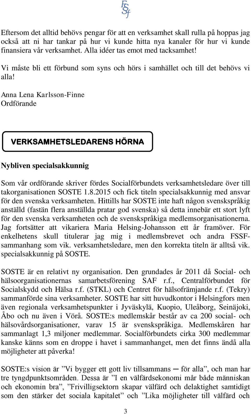 Anna Lena Karlsson-Finne Ordförande VERKSAMHETSLEDARENS HÖRNA Nybliven specialsakkunnig Som vår ordförande skriver fördes Socialförbundets verksamhetsledare över till takorganisationen SOSTE 1.8.