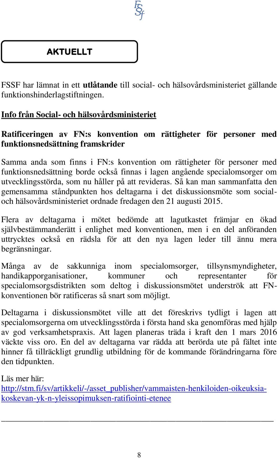 för personer med funktionsnedsättning borde också finnas i lagen angående specialomsorger om utvecklingsstörda, som nu håller på att revideras.