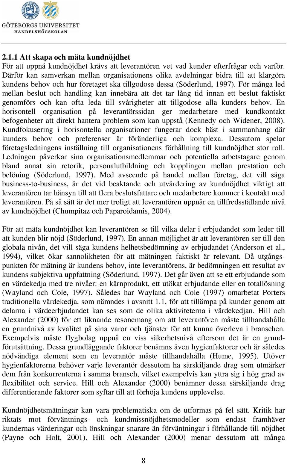 För många led mellan beslut och handling kan innebära att det tar lång tid innan ett beslut faktiskt genomförs och kan ofta leda till svårigheter att tillgodose alla kunders behov.