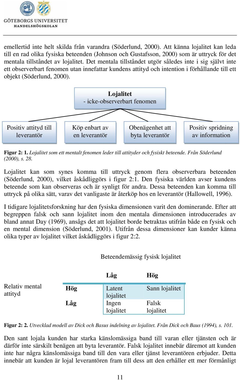 Det mentala tillståndet utgör således inte i sig självt inte ett observerbart fenomen utan innefattar kundens attityd och intention i förhållande till ett objekt (Söderlund, 2000).