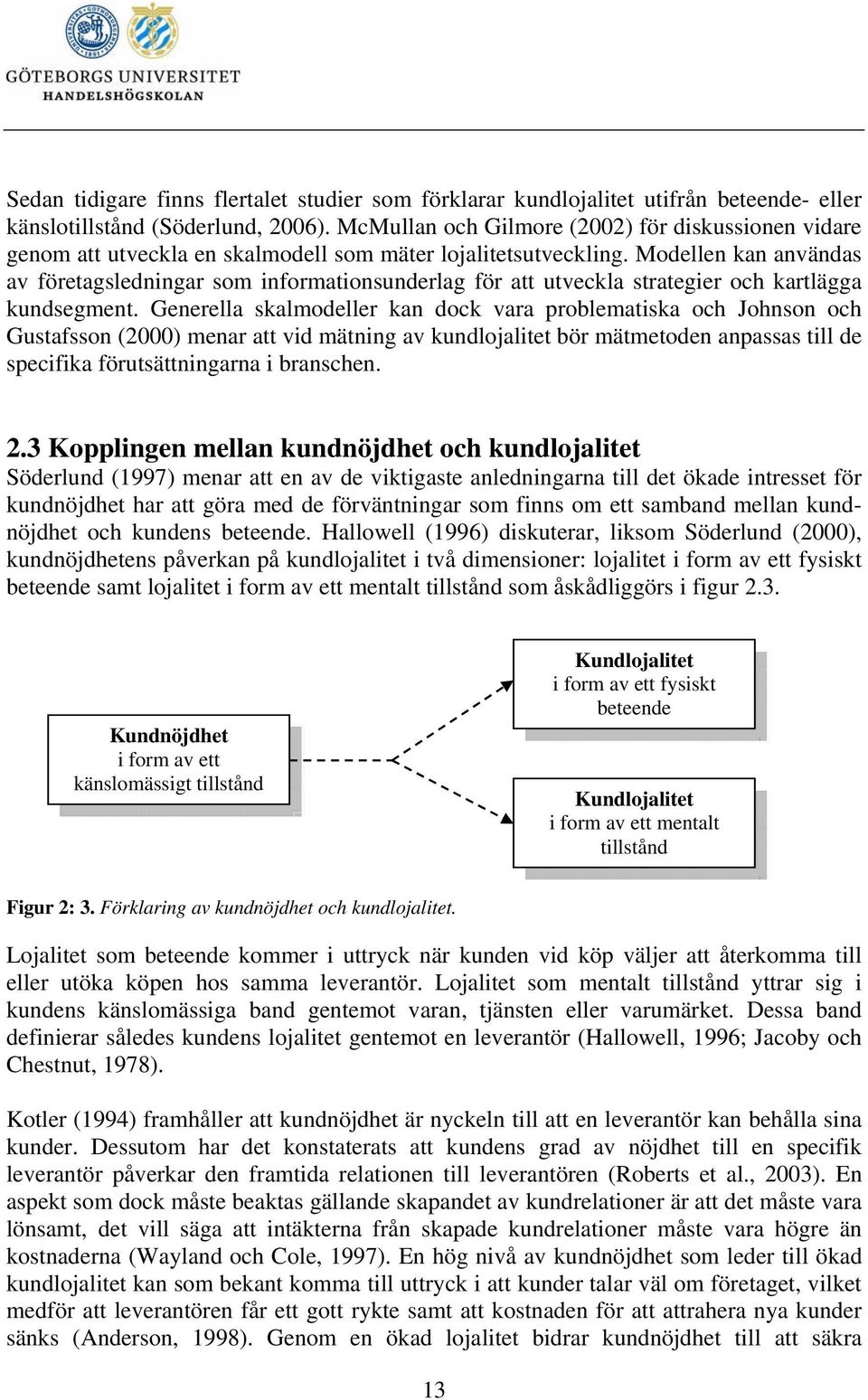 Modellen kan användas av företagsledningar som informationsunderlag för att utveckla strategier och kartlägga kundsegment.