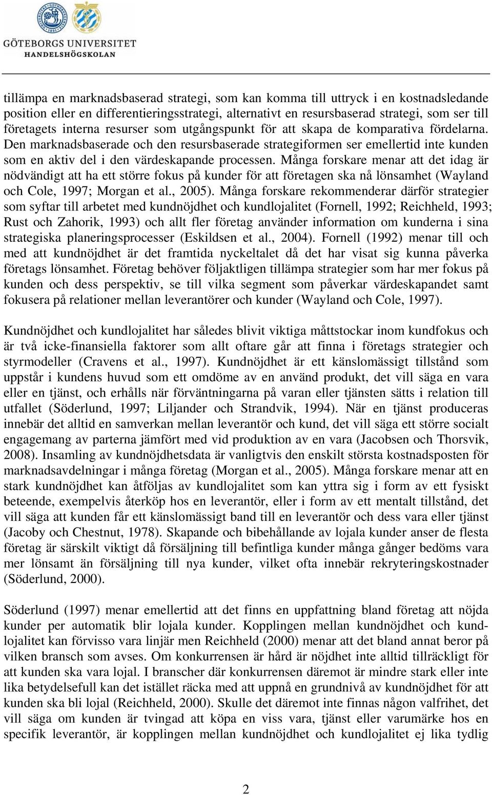 Den marknadsbaserade och den resursbaserade strategiformen ser emellertid inte kunden som en aktiv del i den värdeskapande processen.