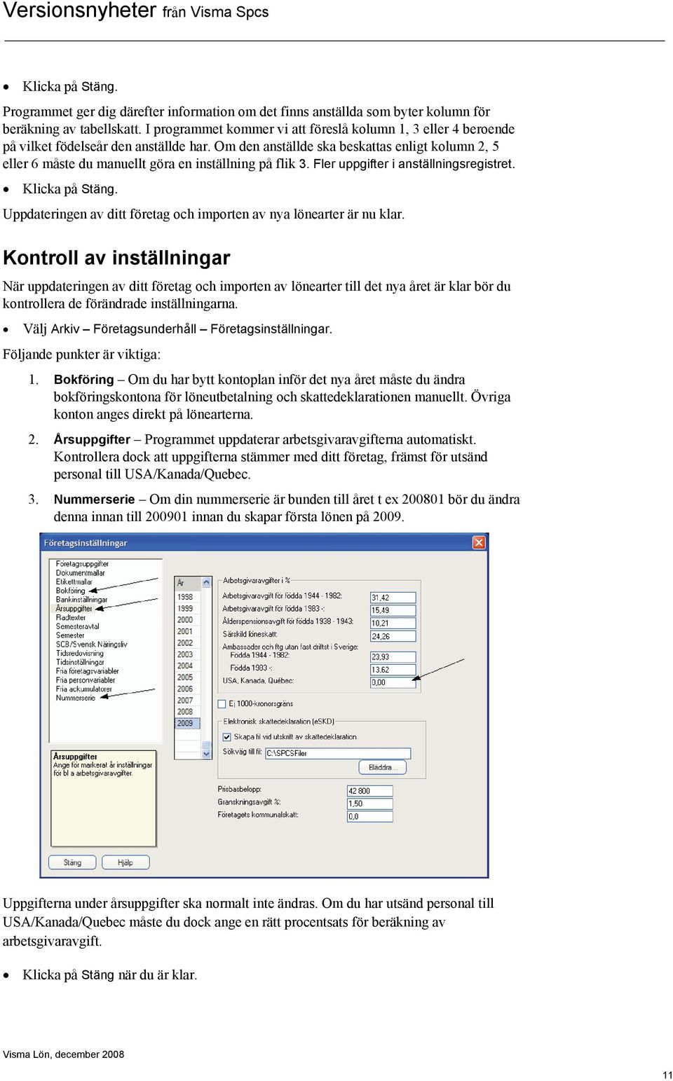 Om den anställde ska beskattas enligt kolumn 2, 5 eller 6 måste du manuellt göra en inställning på flik 3. Fler uppgifter i anställningsregistret. Klicka på Stäng.