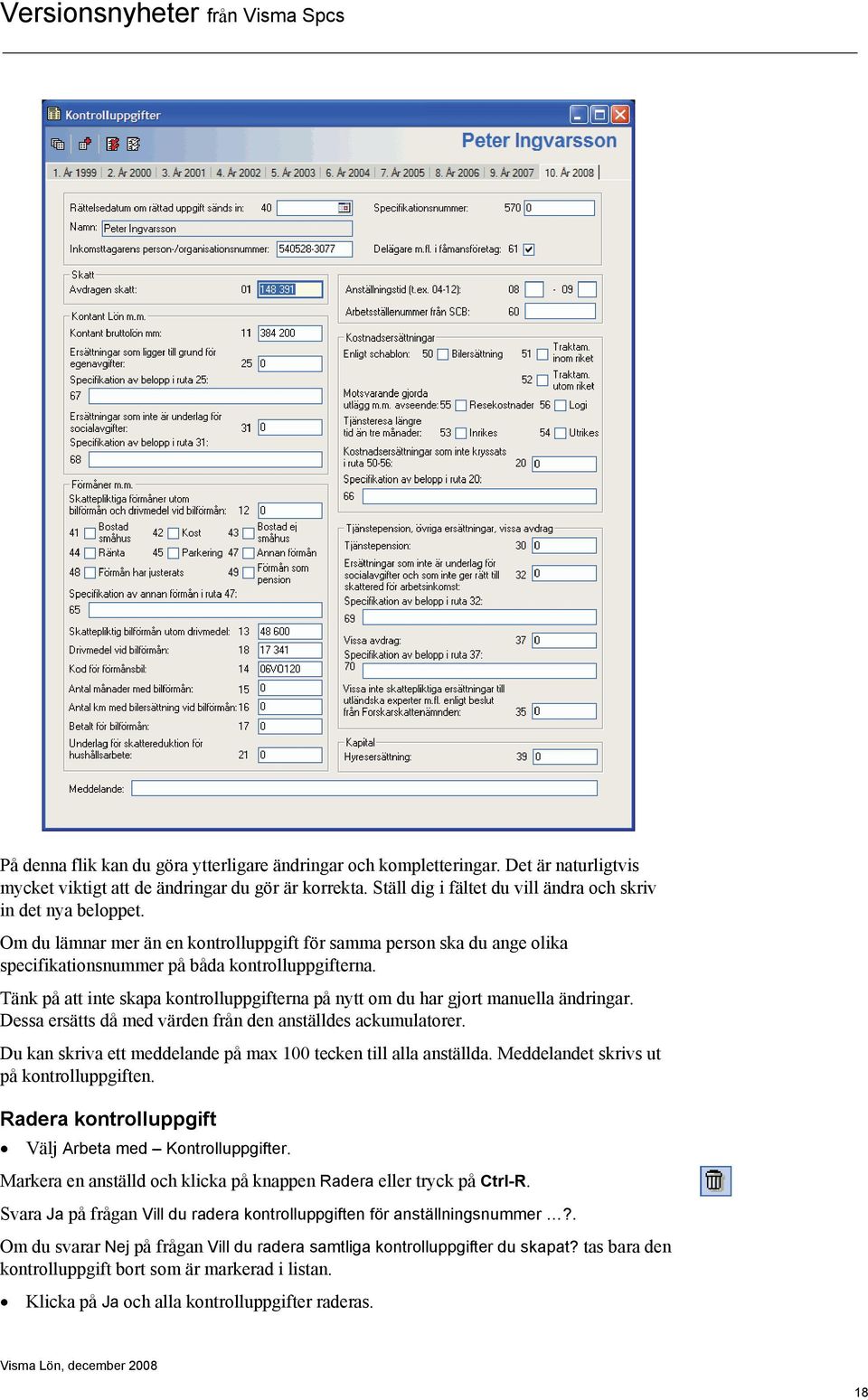 Tänk på att inte skapa kontrolluppgifterna på nytt om du har gjort manuella ändringar. Dessa ersätts då med värden från den anställdes ackumulatorer.