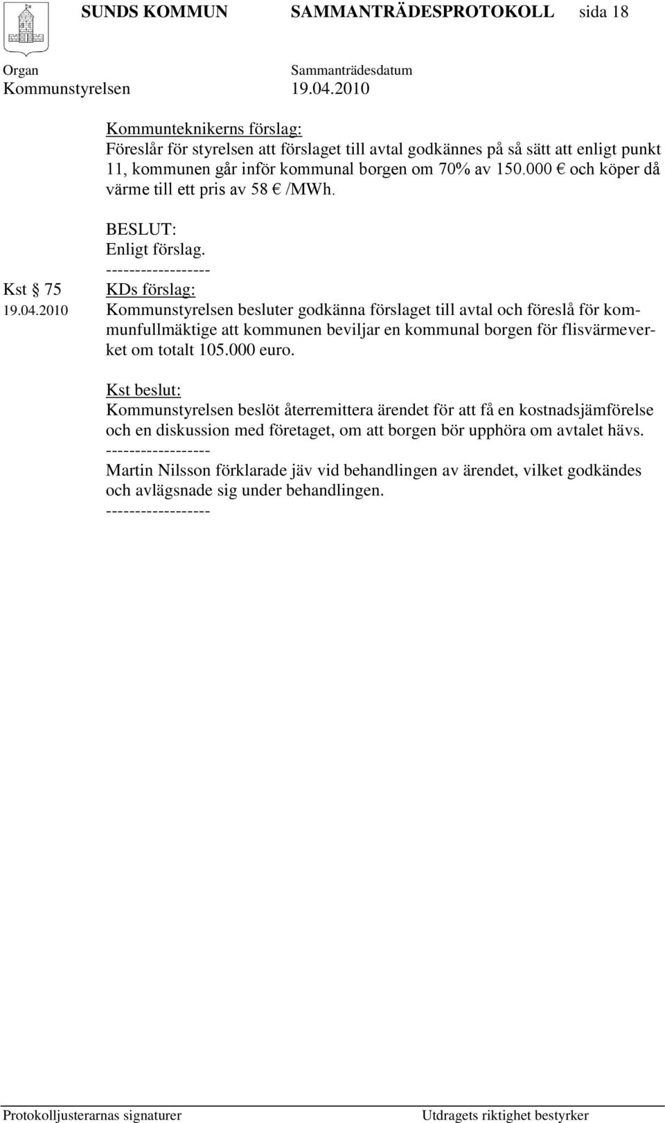 2010 Kommunstyrelsen besluter godkänna förslaget till avtal och föreslå för kommunfullmäktige att kommunen beviljar en kommunal borgen för flisvärmeverket om totalt 105.000 euro.