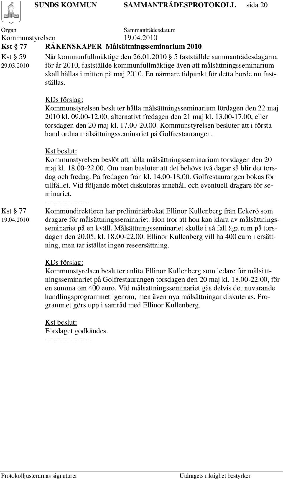 Kommunstyrelsen besluter hålla målsättningsseminarium lördagen den 22 maj 2010 kl. 09.00-12.00, alternativt fredagen den 21 maj kl. 13.00-17.00, eller torsdagen den 20 maj kl. 17.00-20.00. Kommunstyrelsen besluter att i första hand ordna målsättningsseminariet på Golfrestaurangen.