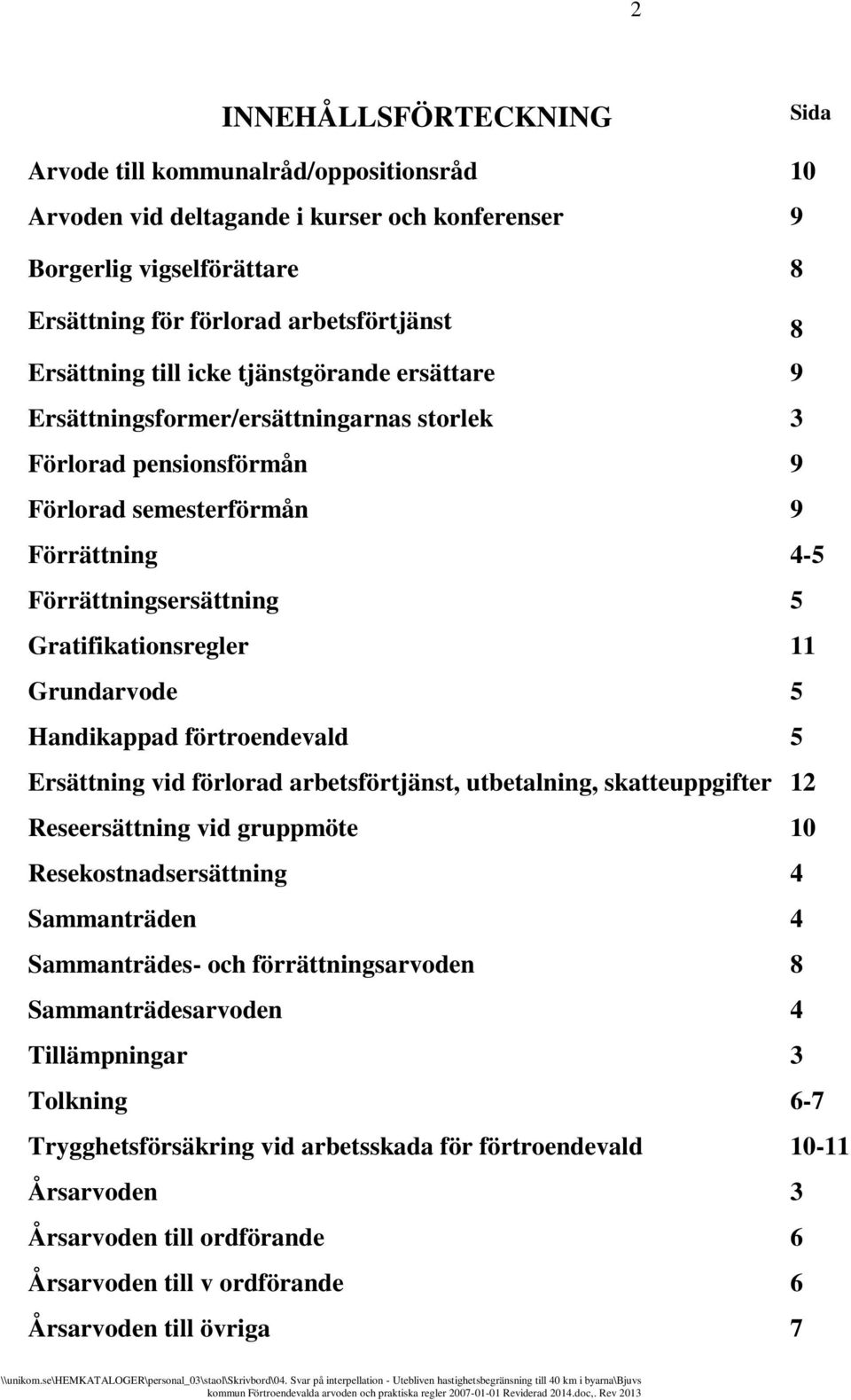 Gratifikationsregler 11 Grundarvode 5 Handikappad förtroendevald 5 Ersättning vid förlorad arbetsförtjänst, utbetalning, skatteuppgifter 12 Reseersättning vid gruppmöte 10 Resekostnadsersättning 4