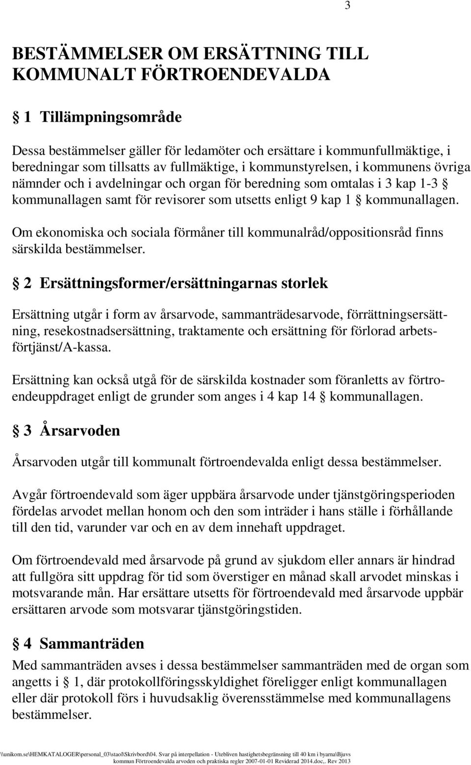 Om ekonomiska och sociala förmåner till kommunalråd/oppositionsråd finns särskilda bestämmelser.